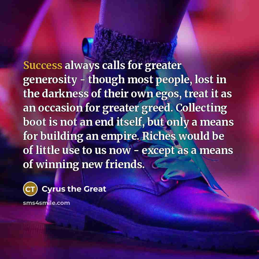 “Success always calls for greater generosity - though most people,…” quote by Cyrus the Great