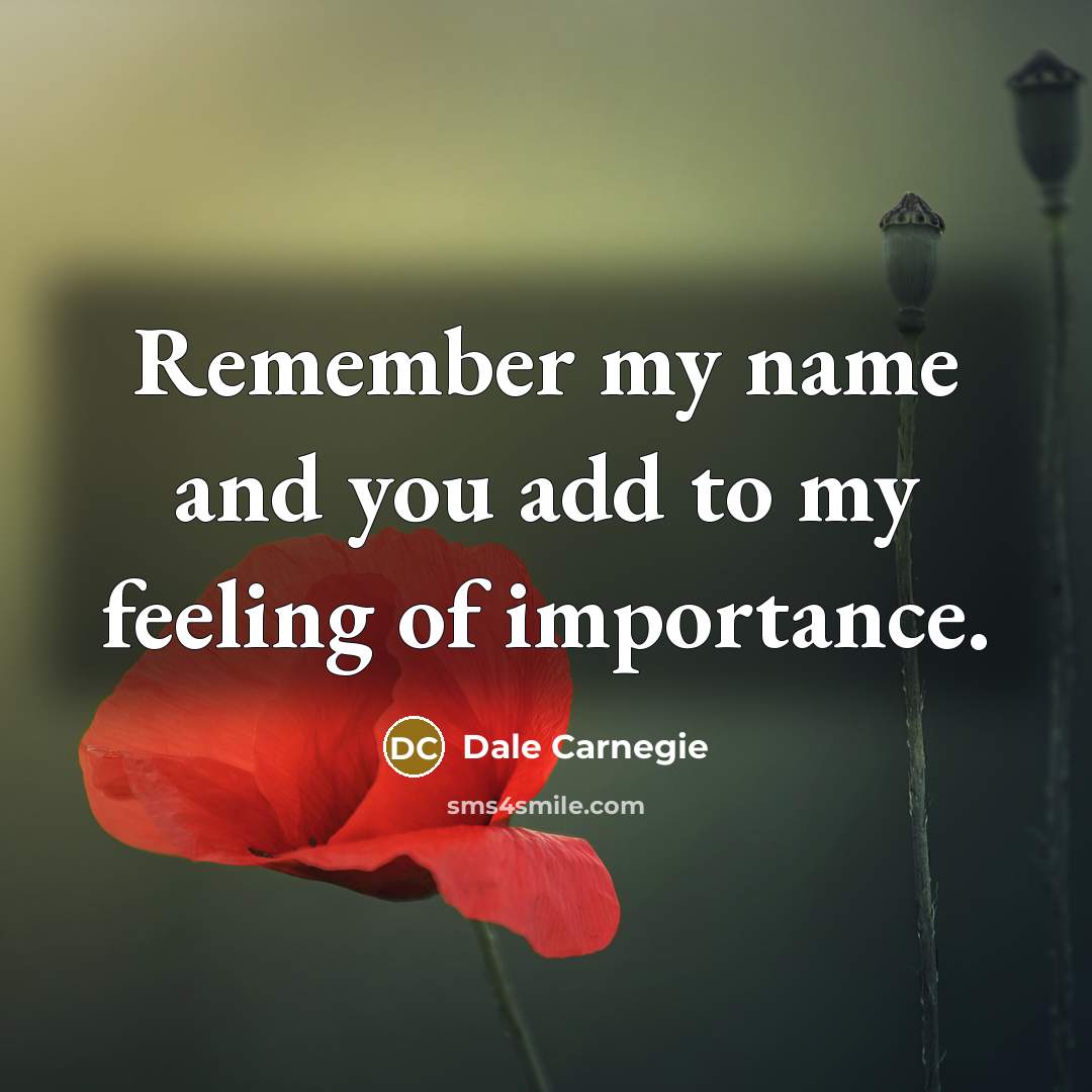 “Remember my name and you add to my feeling of…” quote by Dale Carnegie