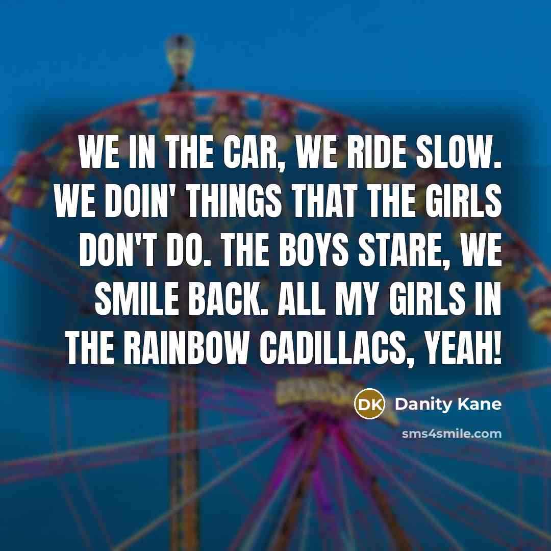 “We in the car, we ride slow. We doin' things…” quote by Danity Kane