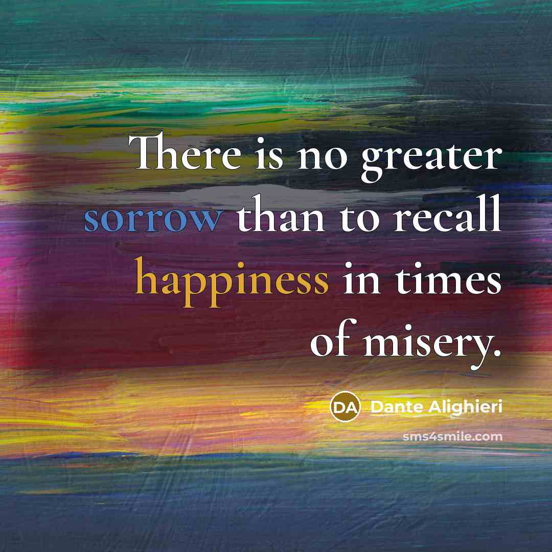 “There is no greater sorrow than to recall happiness in…” quote by Dante Alighieri