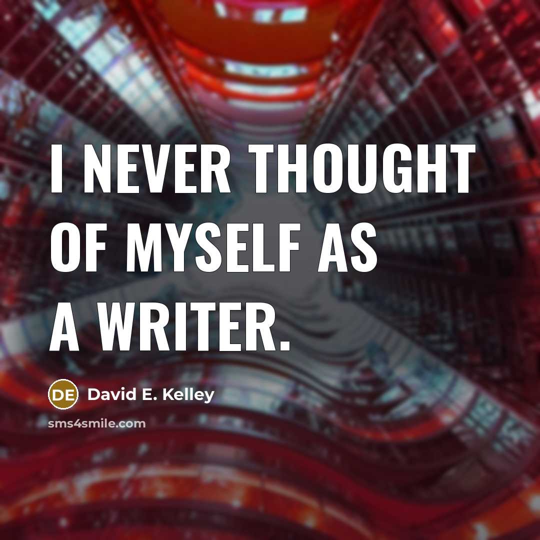 “I never thought of myself as a writer.” quote by David E. Kelley