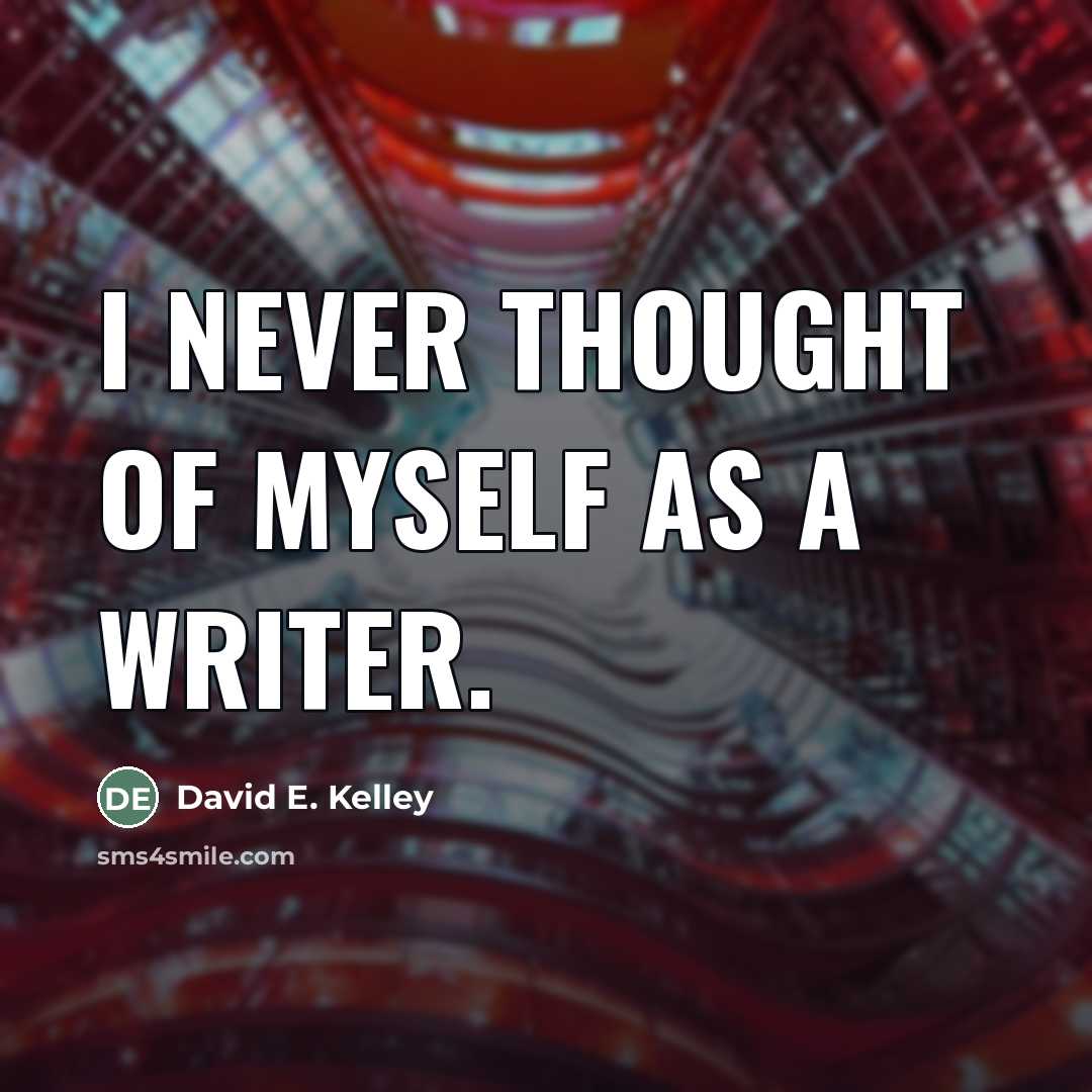 “I never thought of myself as a writer.…” quote by David E. Kelley