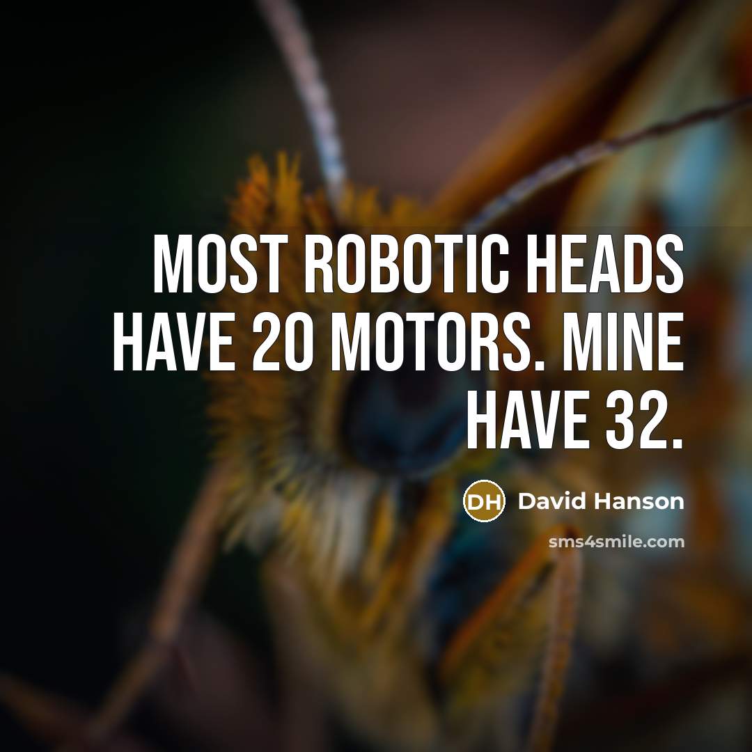 “Most robotic heads have 20 motors. Mine have 32.…” quote by David Hanson