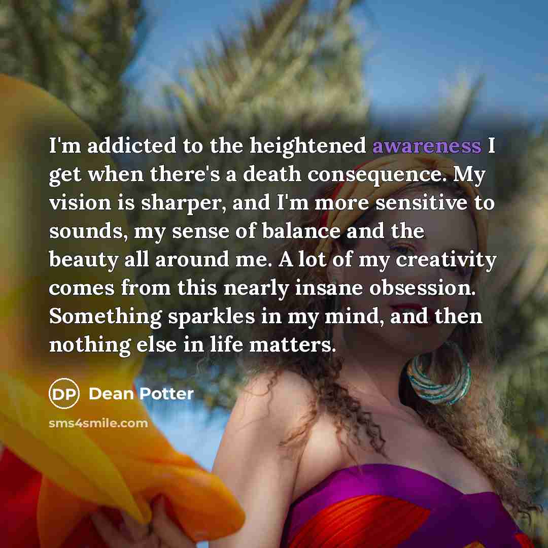 “I'm addicted to the heightened awareness I get when there's…” quote by Dean Potter