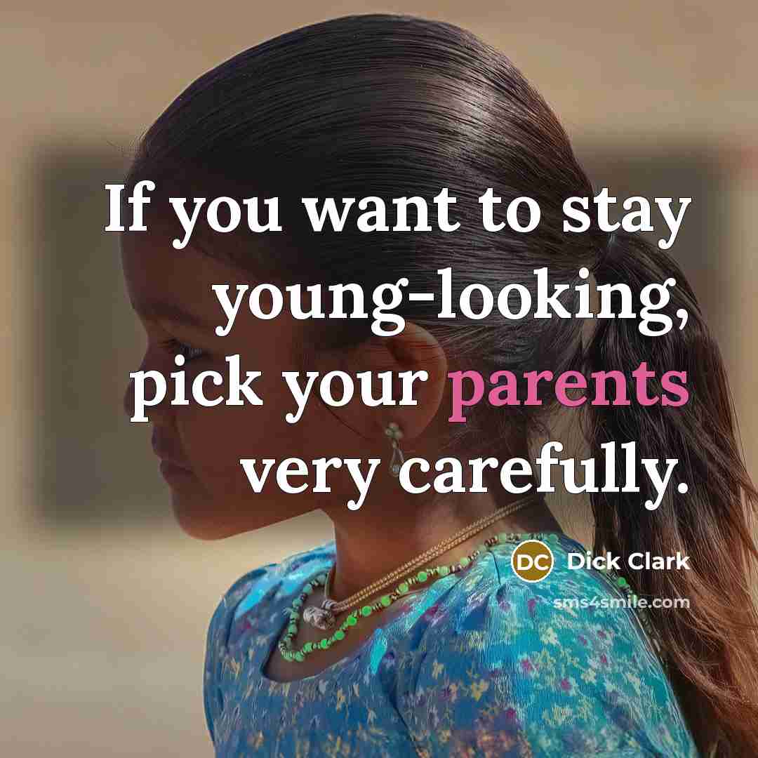 “If you want to stay young-looking, pick your parents very carefully.” quote by Dick Clark