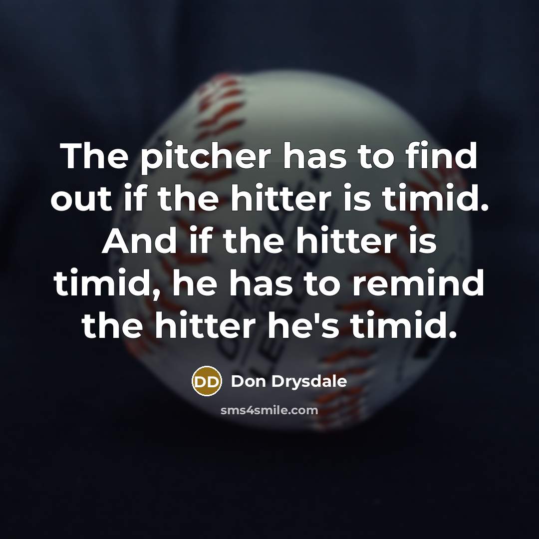 “The pitcher has to find out if the hitter is…” quote by Don Drysdale