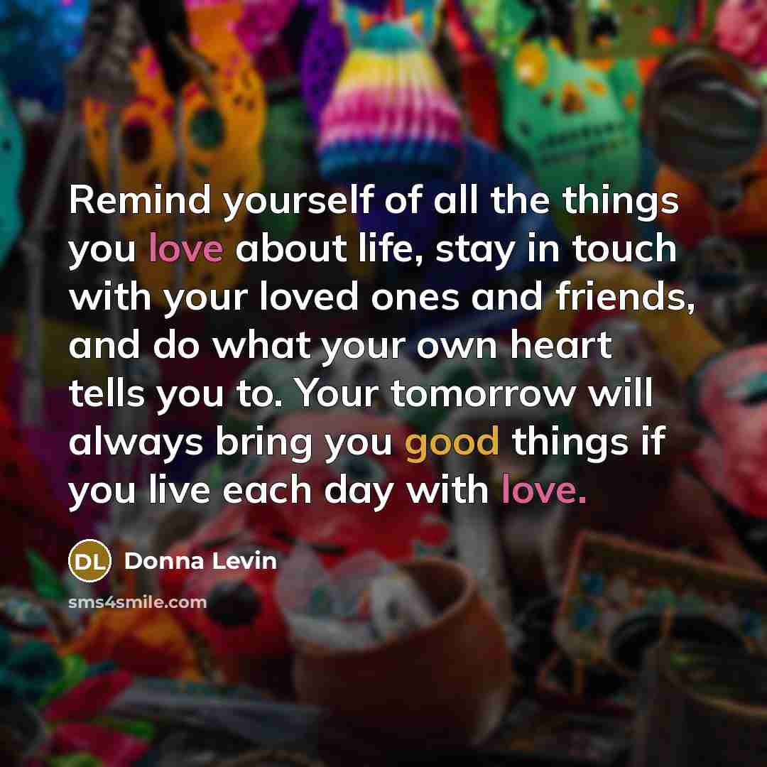 “Remind yourself of all the things you love about life,…” quote by Donna Levin