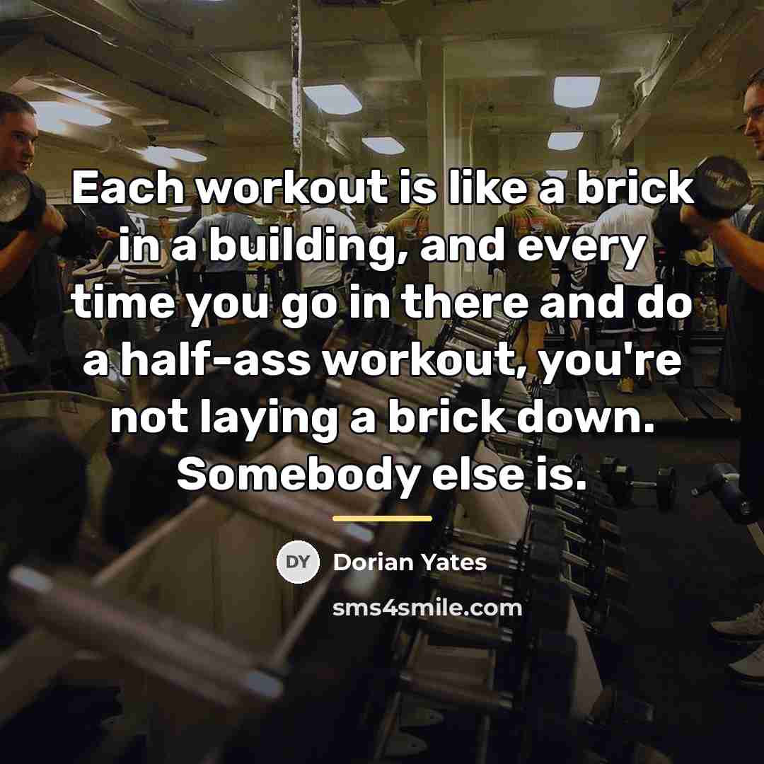 “Each workout is like a brick in a building, and…” quote by Dorian Yates