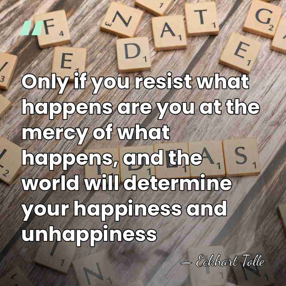 Only if you resist what happens are you at the mercy of&hellip; - Eckhart Tolle