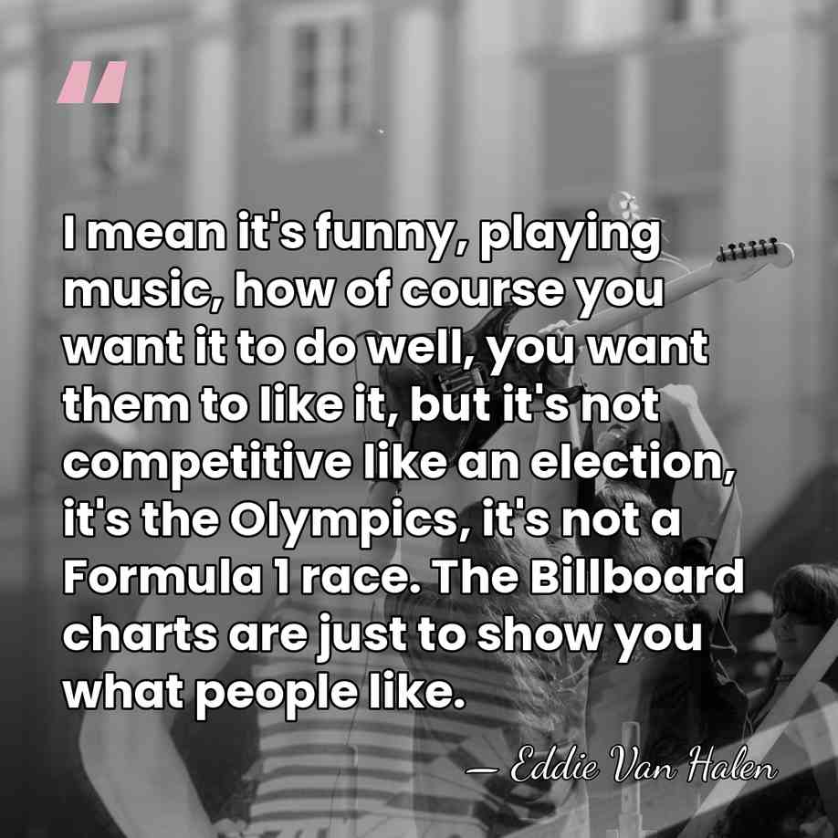 I mean it's funny, playing music, how of course you want it&hellip; - Eddie Van Halen