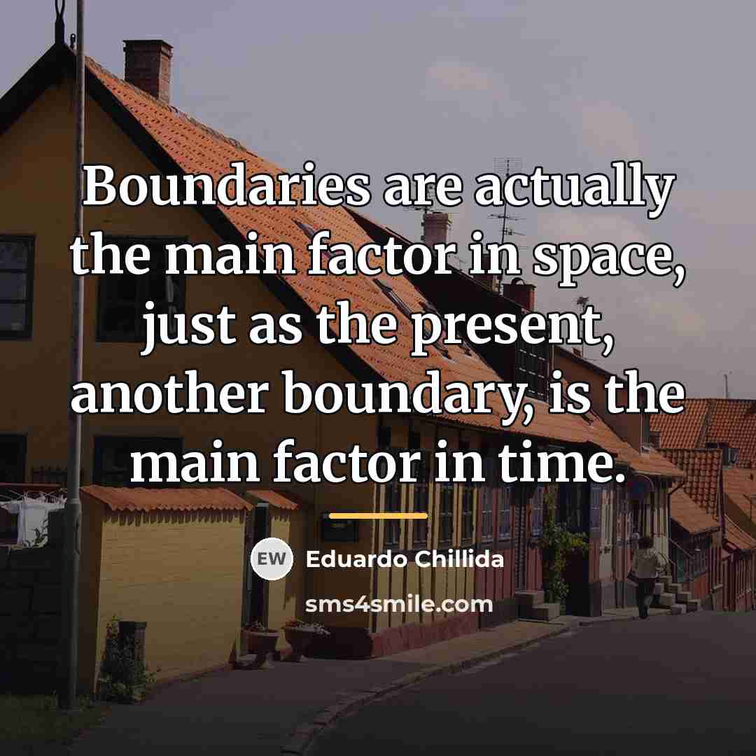 “Boundaries are actually the main factor in space, just as…” quote by Eduardo Chillida