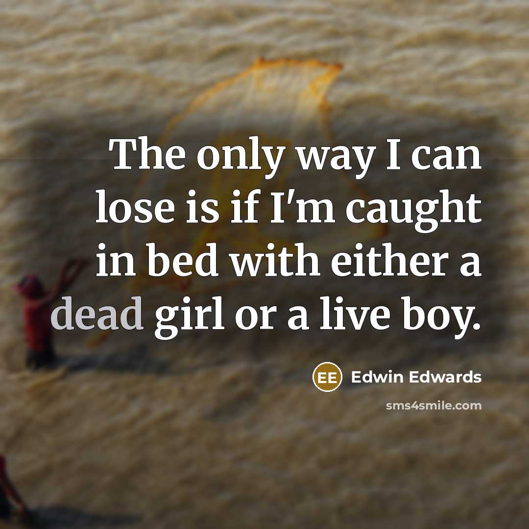 “The only way I can lose is if I'm caught…” quote by Edwin Edwards