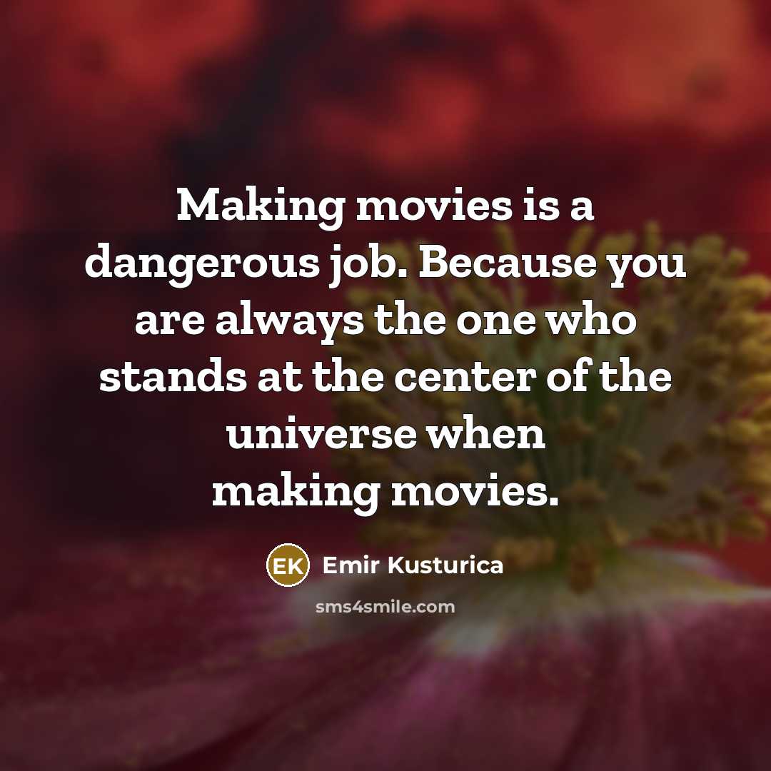 “Making movies is a dangerous job. Because you are always…” quote by Emir Kusturica