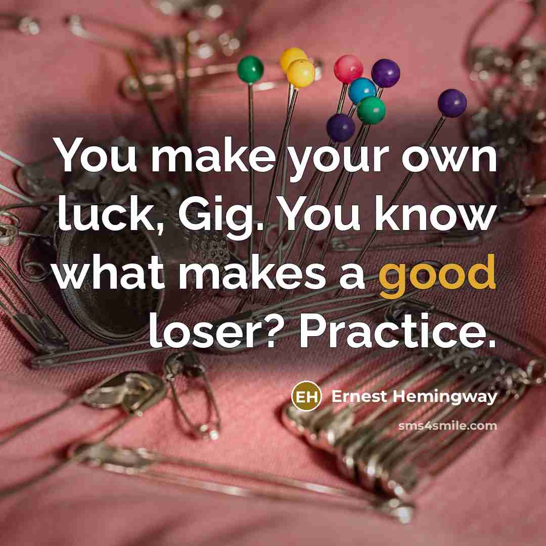 “You make your own luck, Gig. You know what makes…” quote by Ernest Hemingway