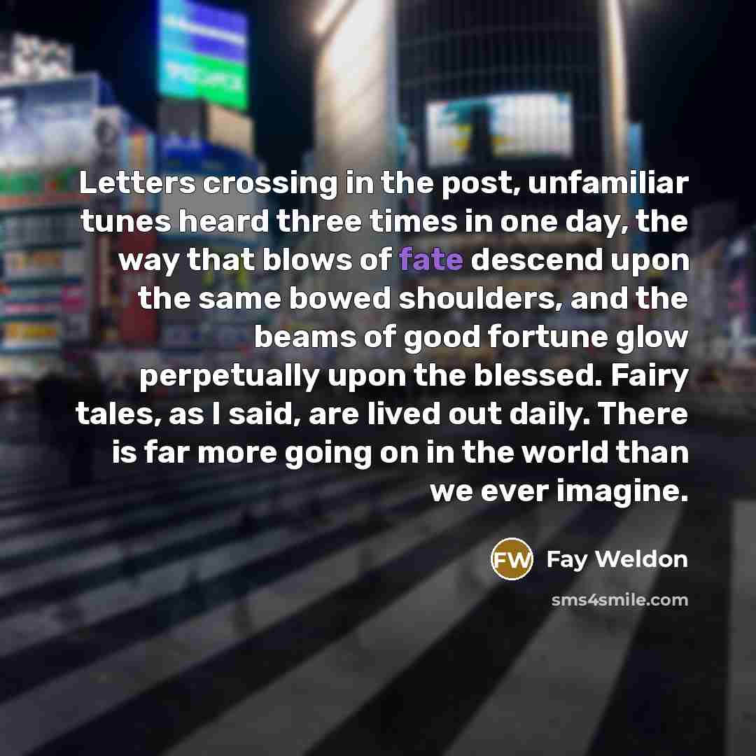 “Letters crossing in the post, unfamiliar tunes heard three times…” quote by Fay Weldon