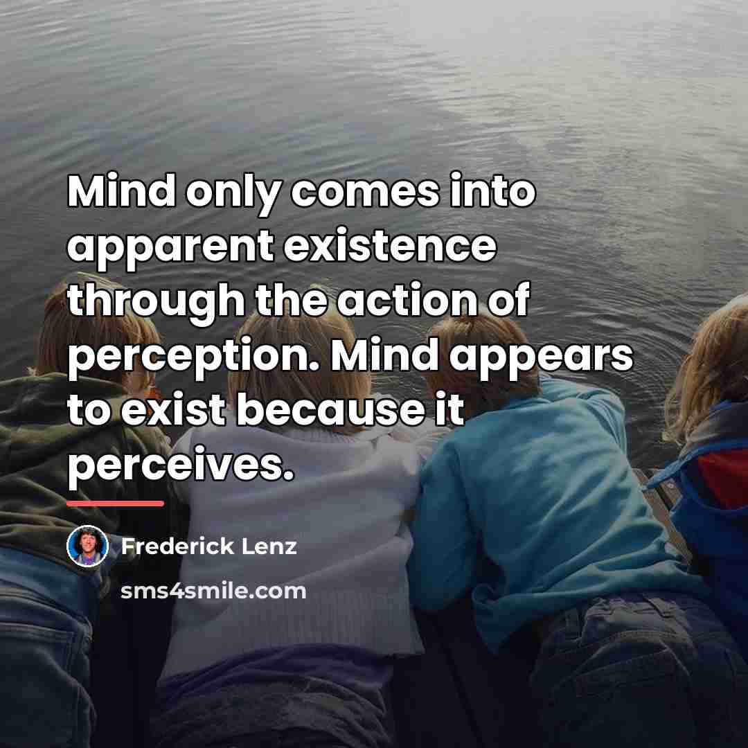 “Mind only comes into apparent existence through the action of…” quote by Frederick Lenz