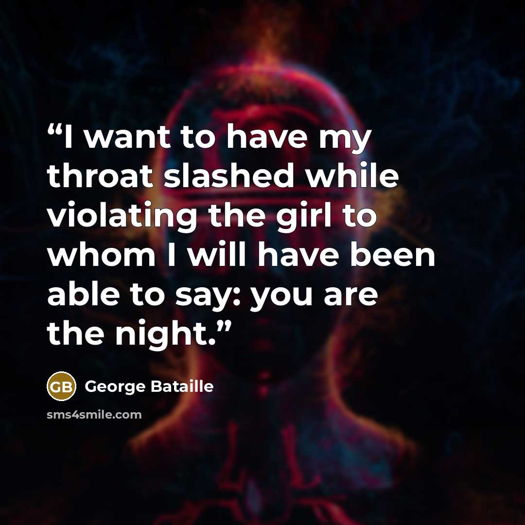 “I want to have my throat slashed while violating the girl to whom I will have been able to say: you are the night.” quote by George Bataille