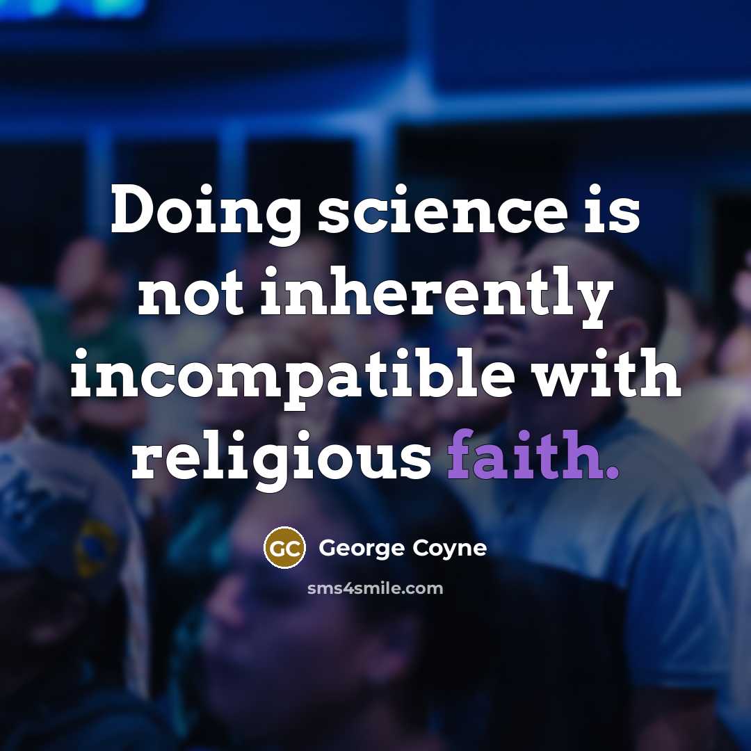 “Doing science is not inherently incompatible with religious faith.” quote by George Coyne