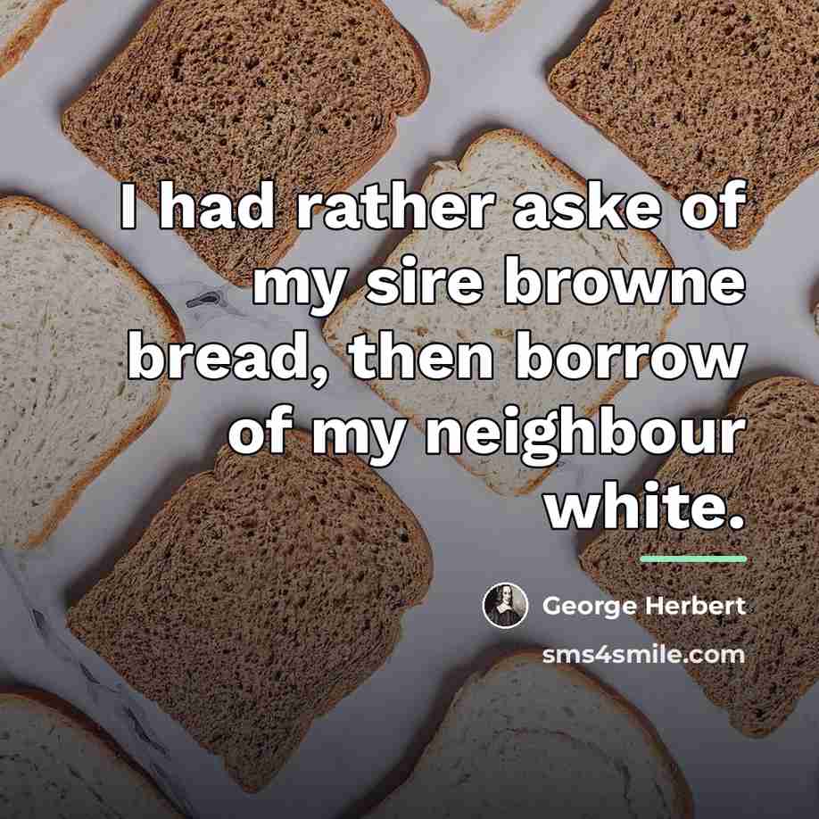 “I had rather aske of my sire browne bread, then…” quote by George Herbert