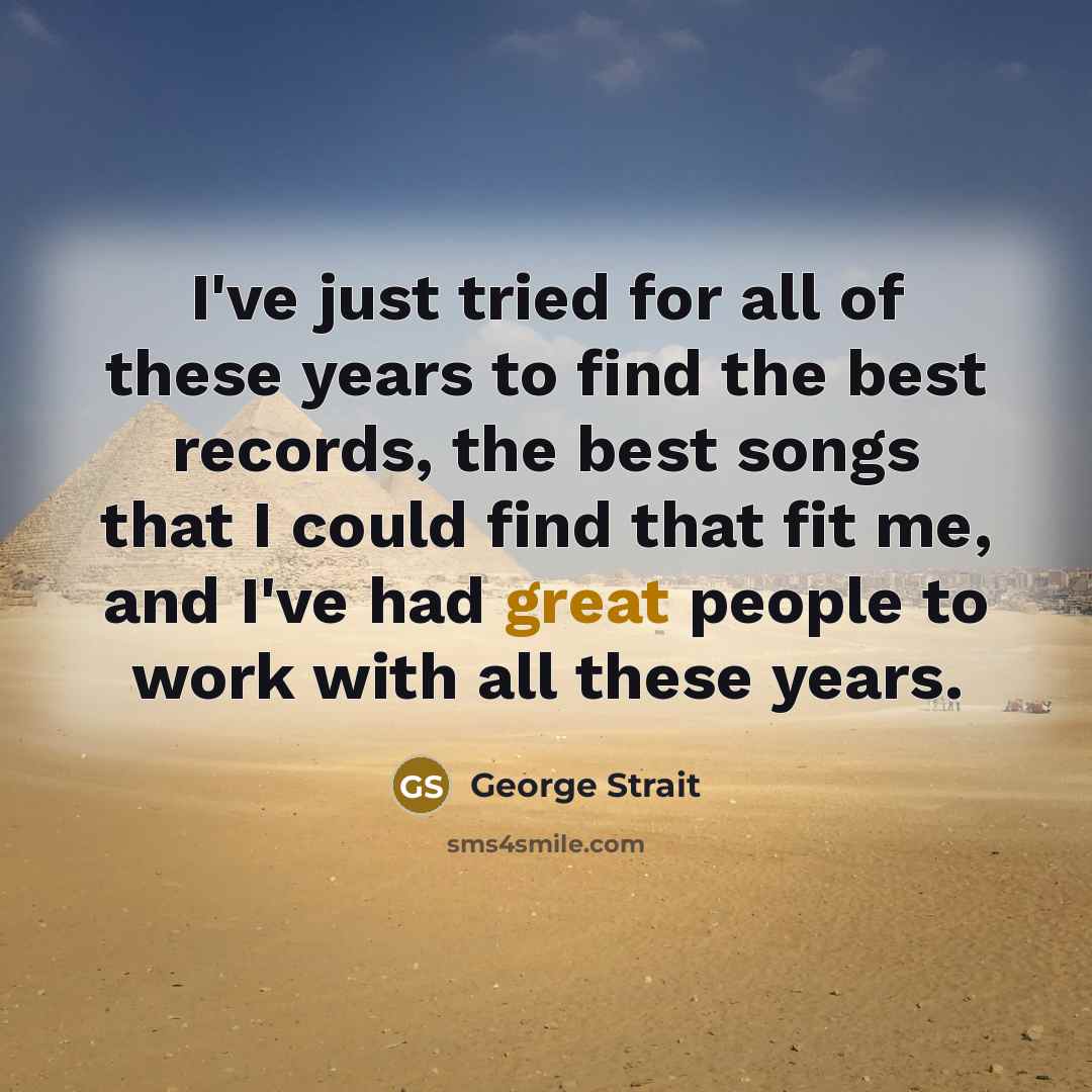“I've just tried for all of these years to find…” quote by George Strait