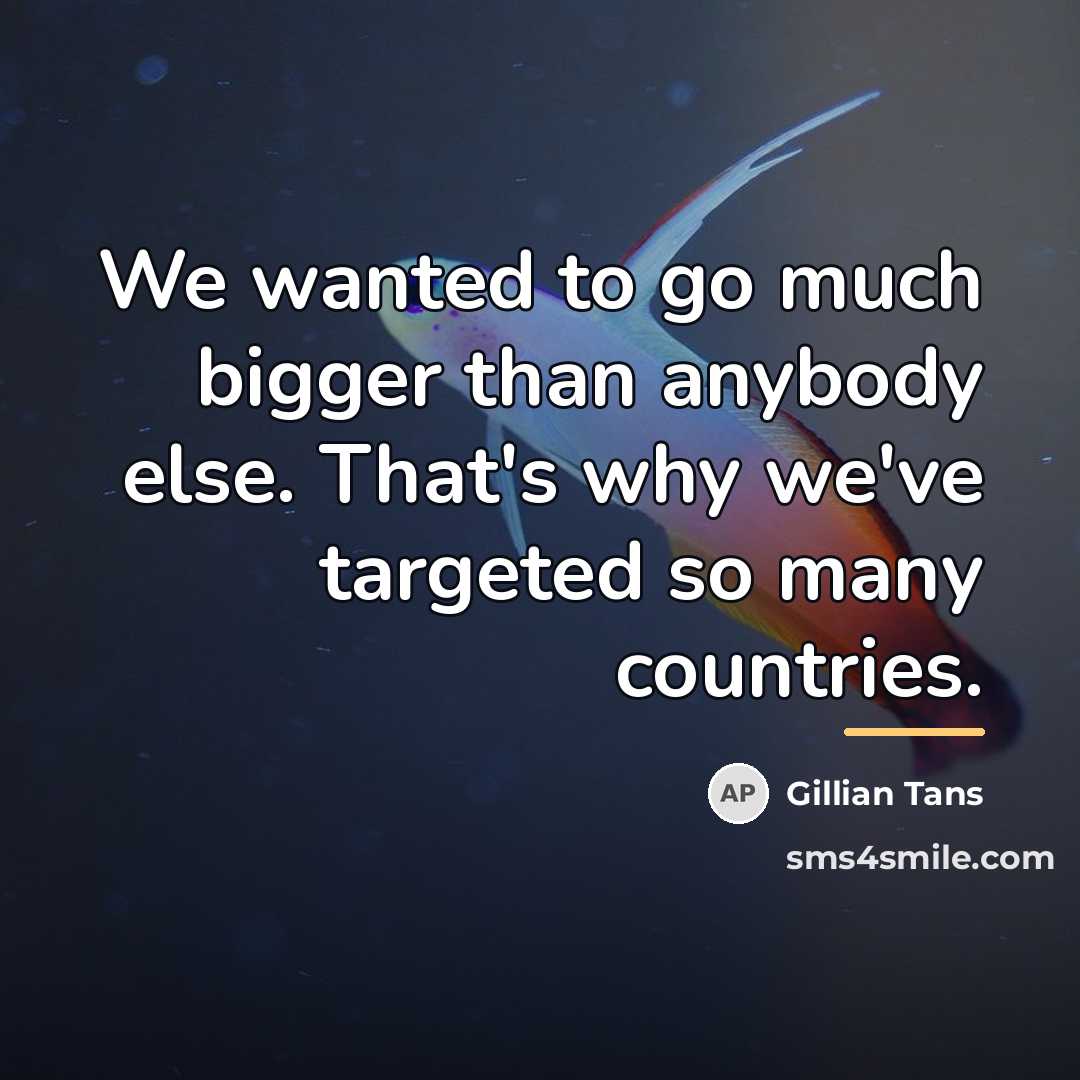 “We wanted to go much bigger than anybody else. That's…” quote by Gillian Tans
