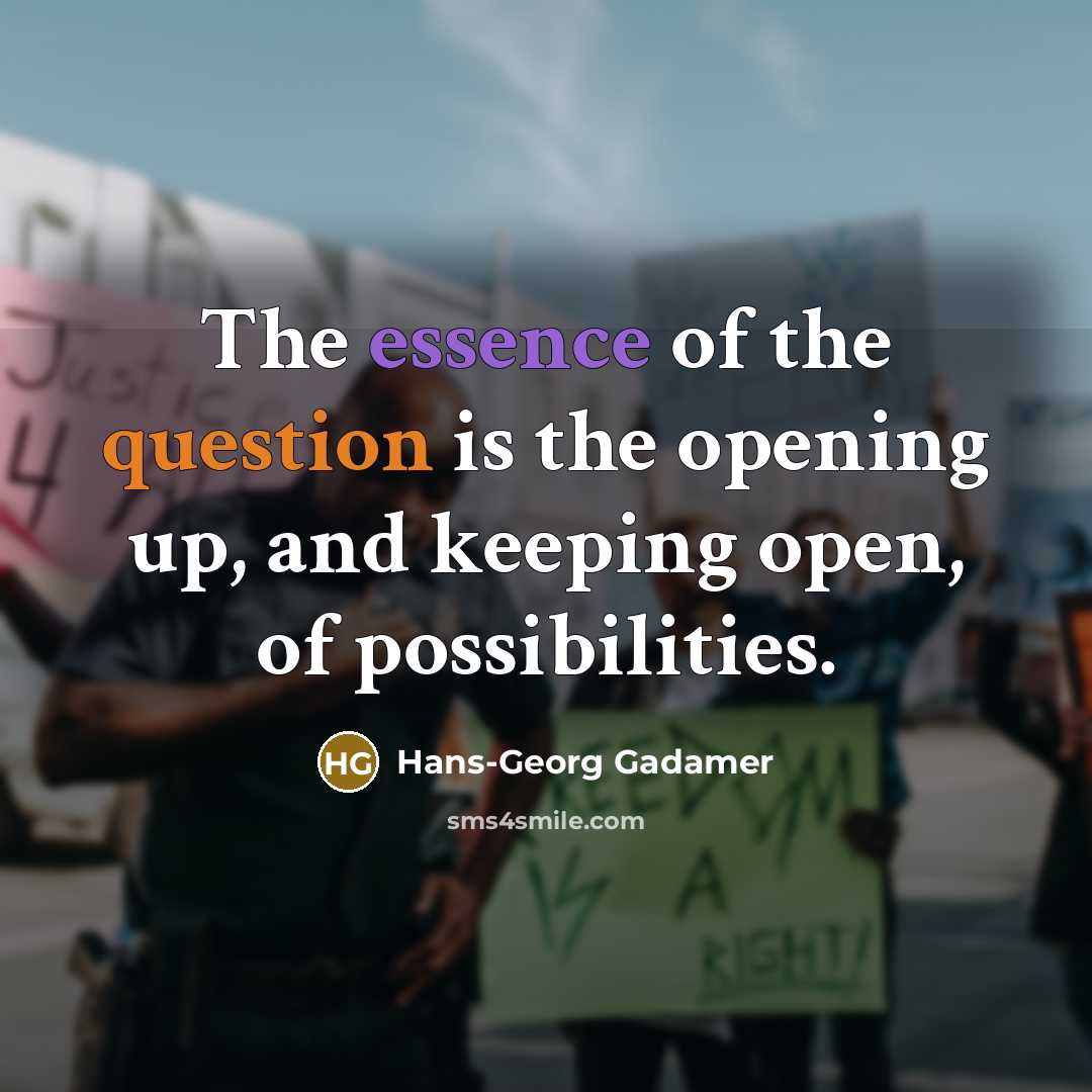 “The essence of the question is the opening up, and…” quote by Hans-Georg Gadamer