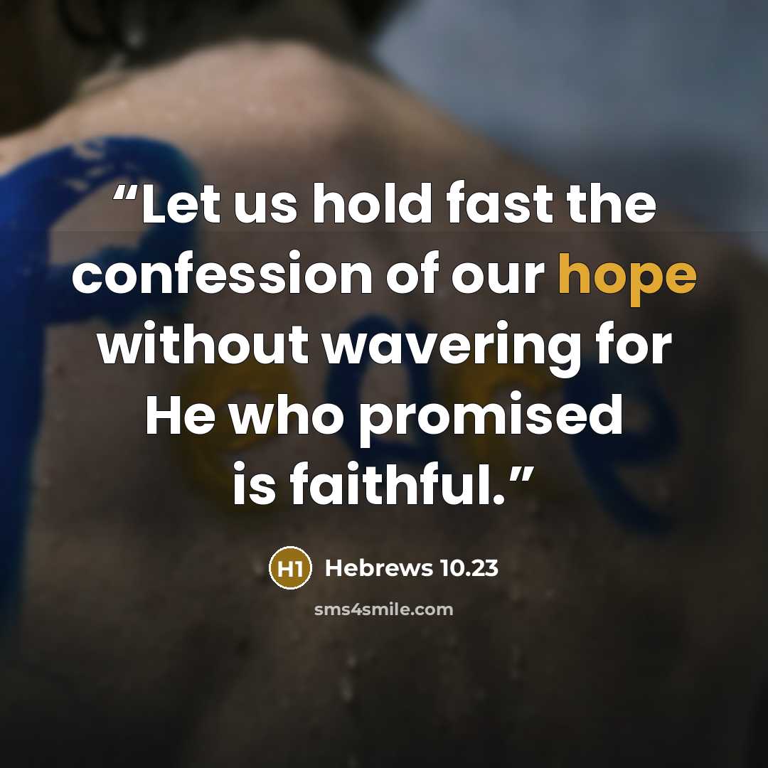 “Let us hold fast the confession of our hope without wavering for He who promised is faithful.” quote by Hebrews 10.23