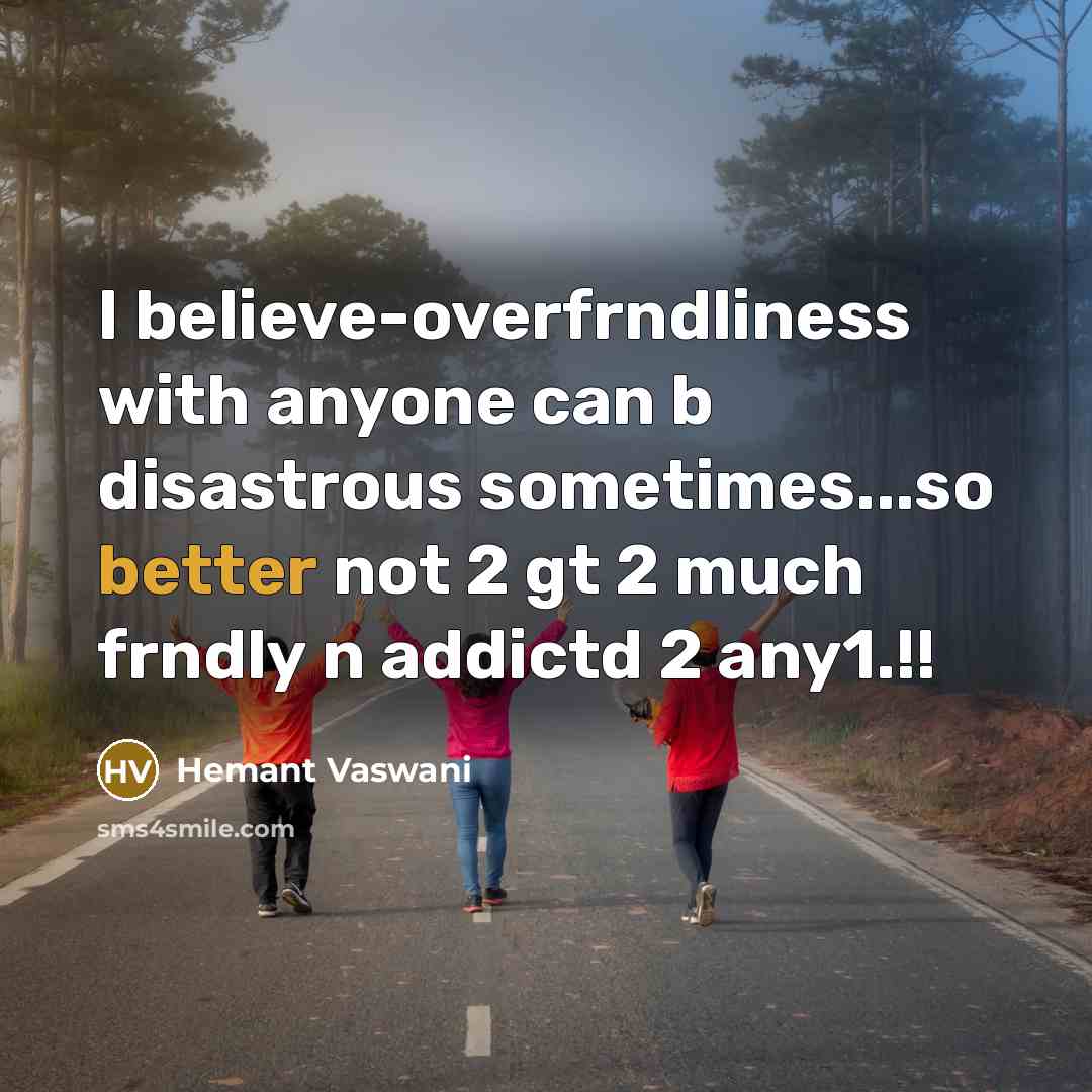 “I believe-overfrndliness with anyone can b disastrous sometimes...so better not 2 gt 2 much frndly n addictd 2 any1.!!” quote by Hemant Vaswani