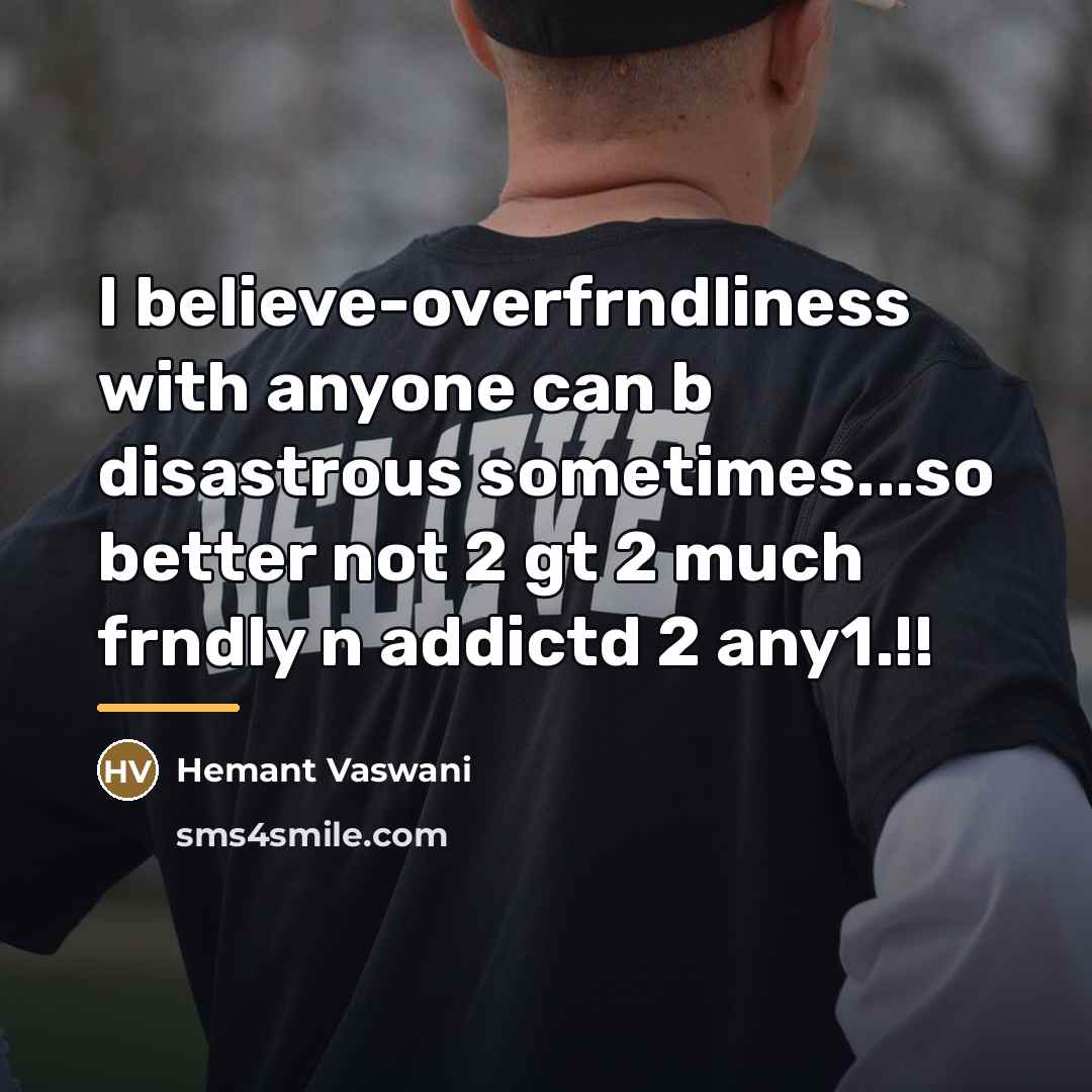 “I believe-overfrndliness with anyone can b disastrous sometimes...so better not…” quote by Hemant Vaswani