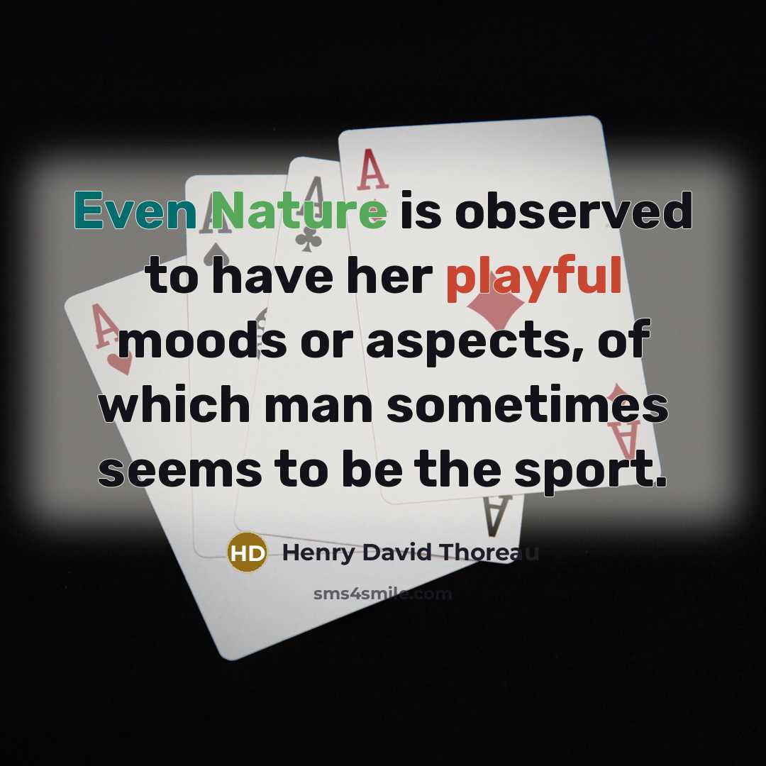 “Even Nature is observed to have her playful moods or…” quote by Henry David Thoreau