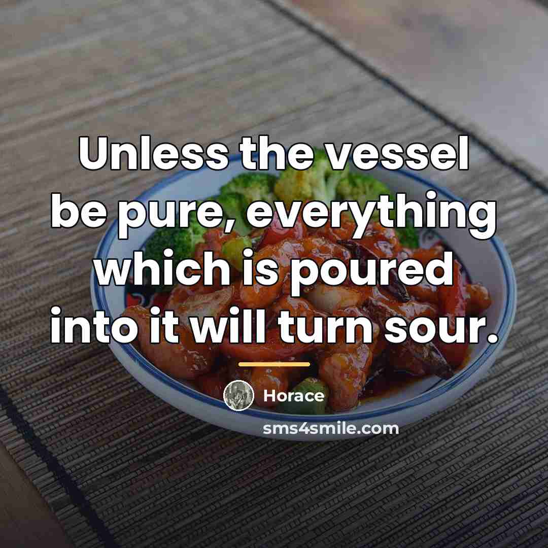 “Unless the vessel be pure, everything which is poured into…” quote by Horace