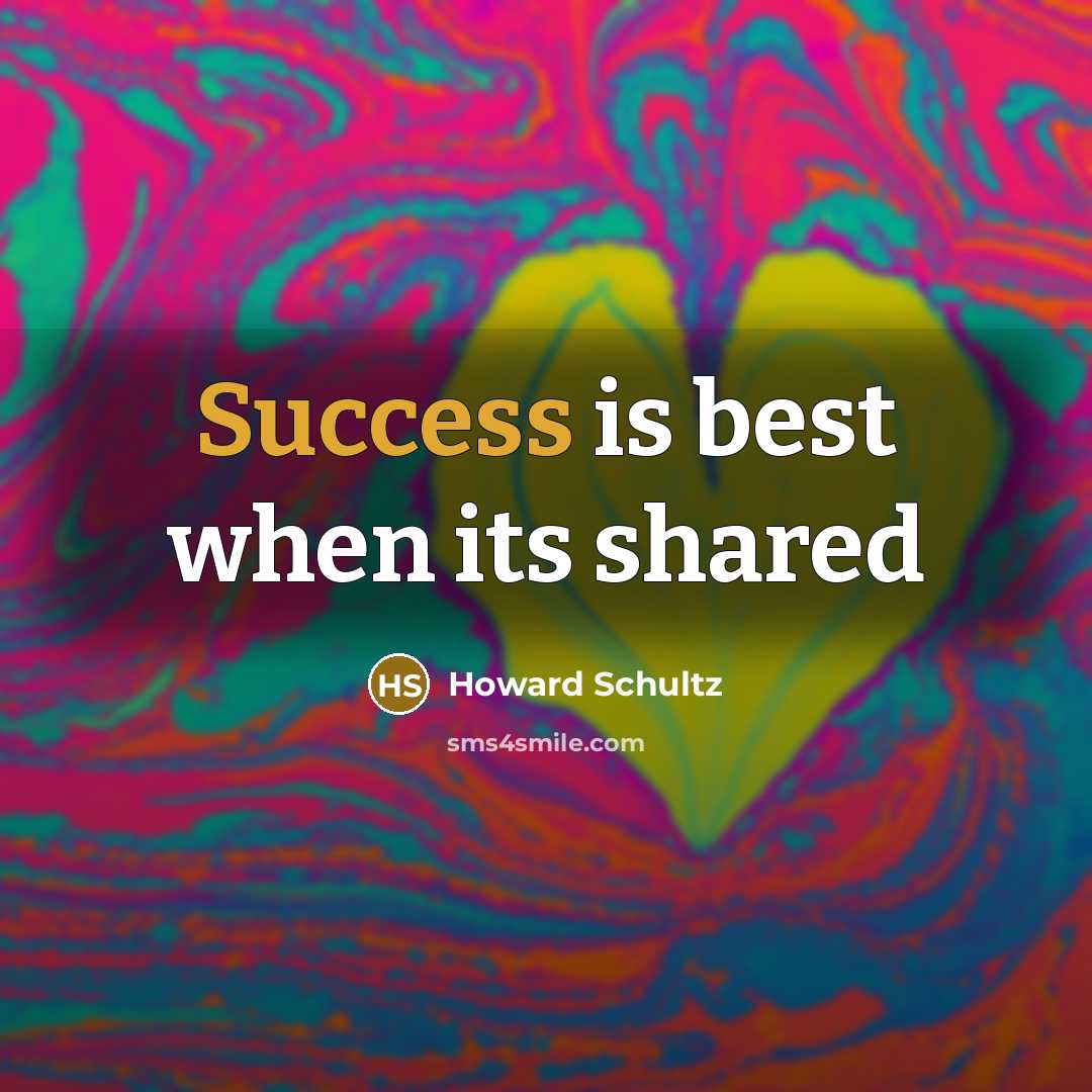 “Success is best when its shared” quote by Howard Schultz