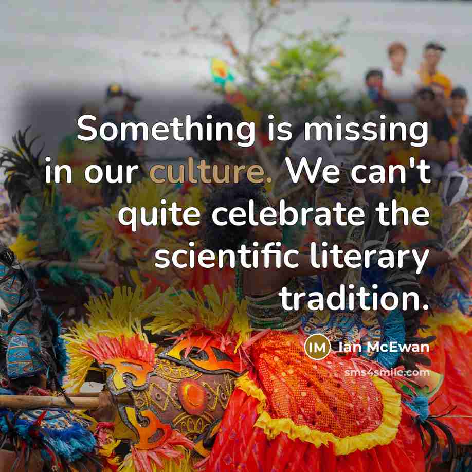 “Something is missing in our culture. We can't quite celebrate…” quote by Ian Mcewan