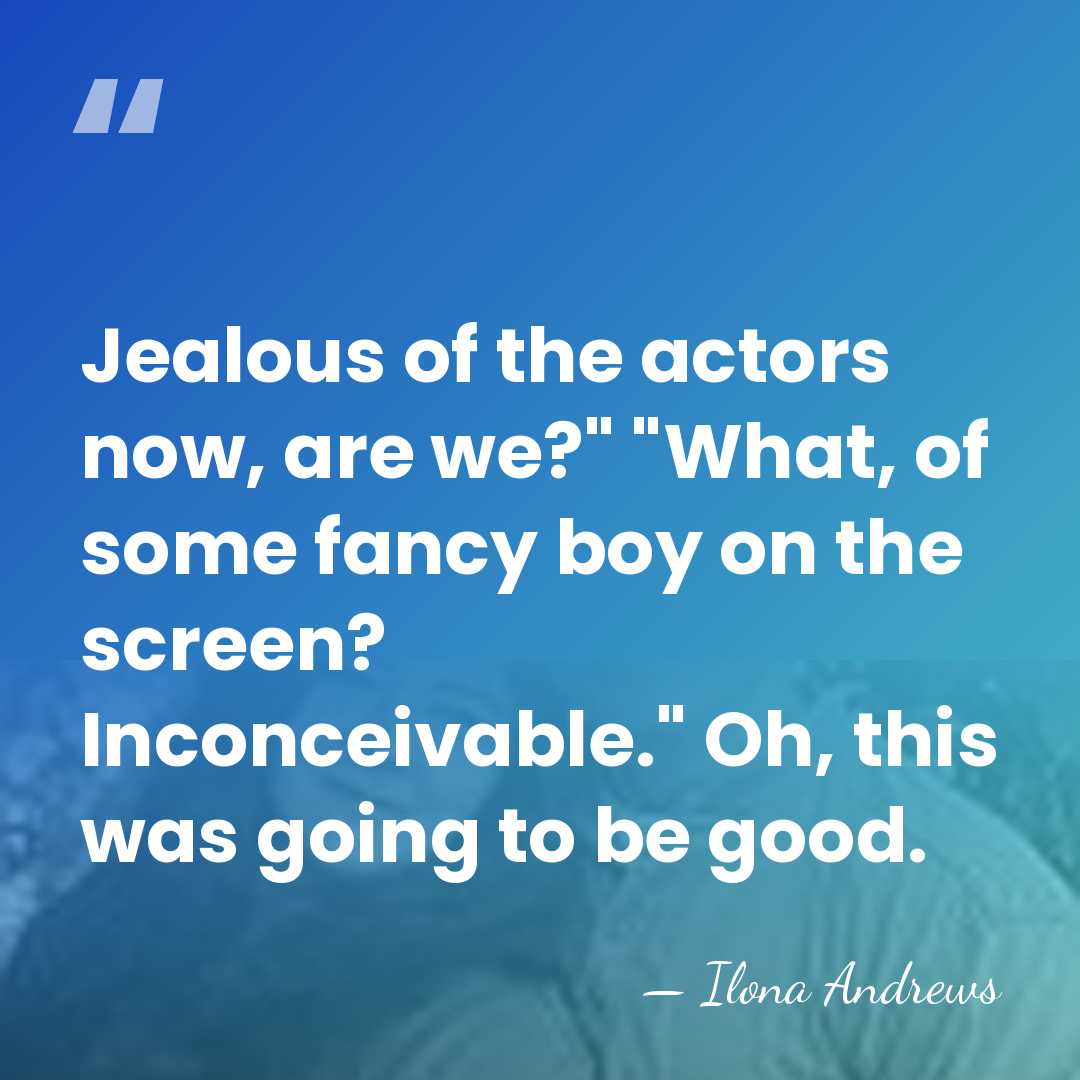 Jealous of the actors now, are we?" "What, of some fancy boy&hellip; - Ilona Andrews