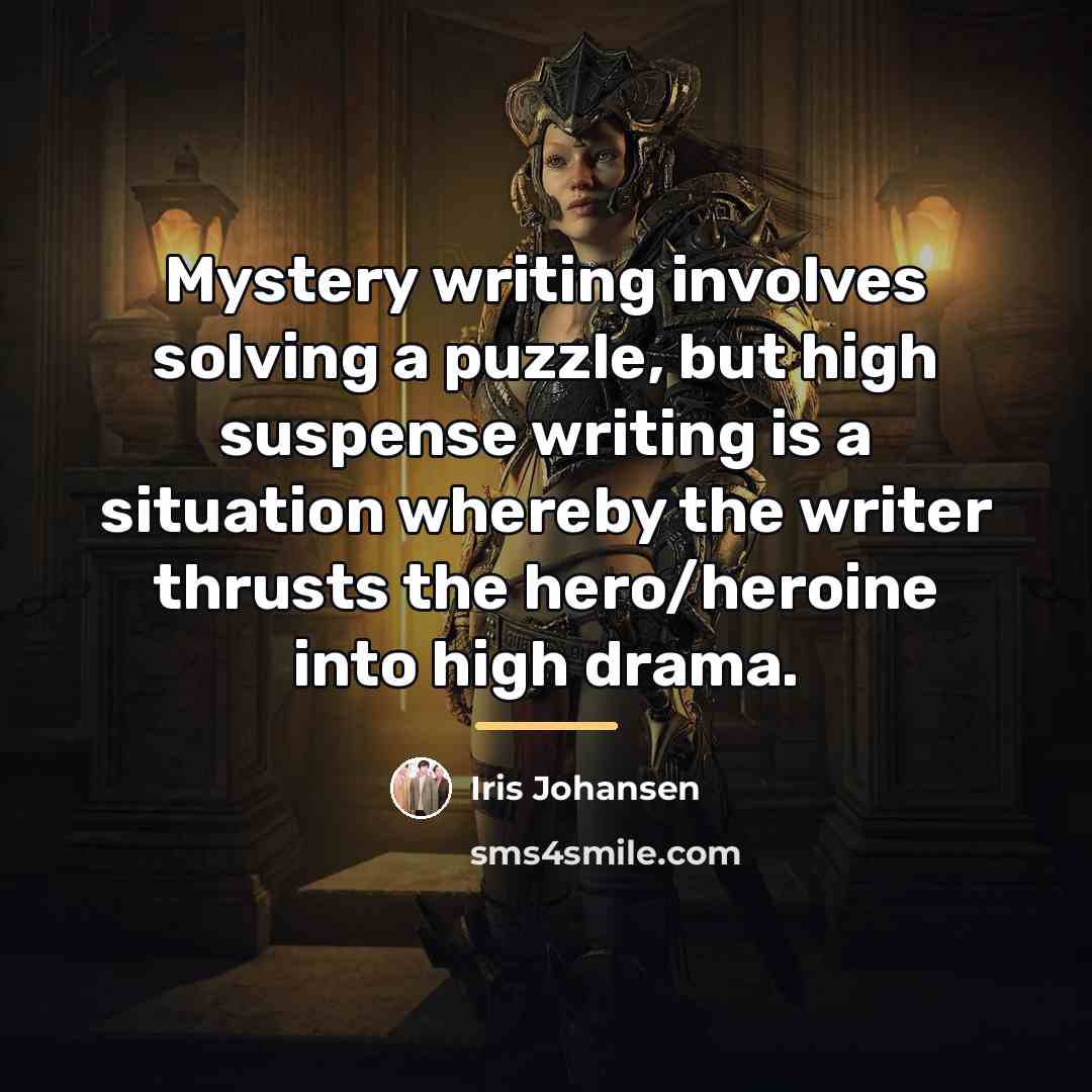 “Mystery writing involves solving a puzzle, but high suspense writing…” quote by Iris Johansen