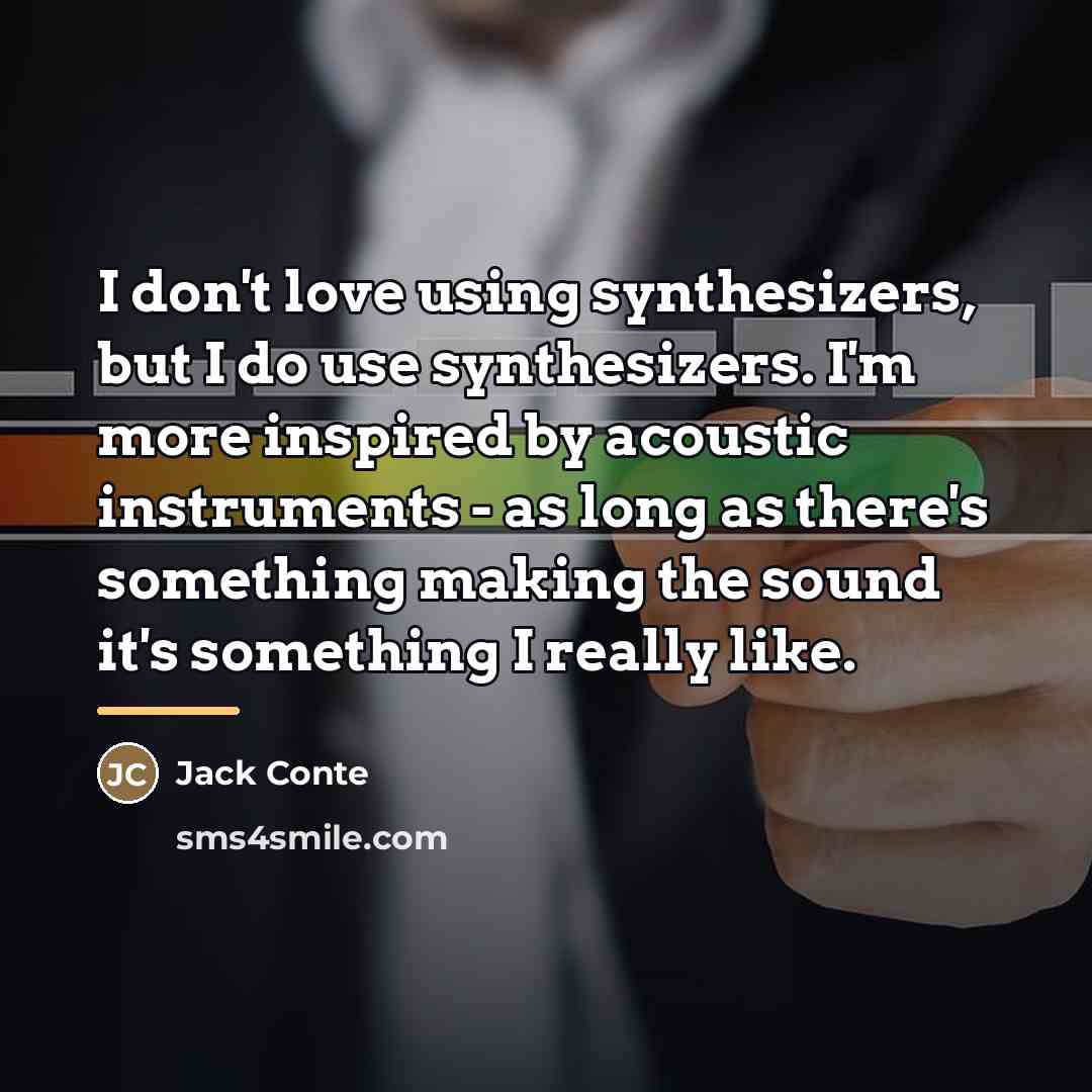 “I don't love using synthesizers, but I do use synthesizers.…” quote by Jack Conte