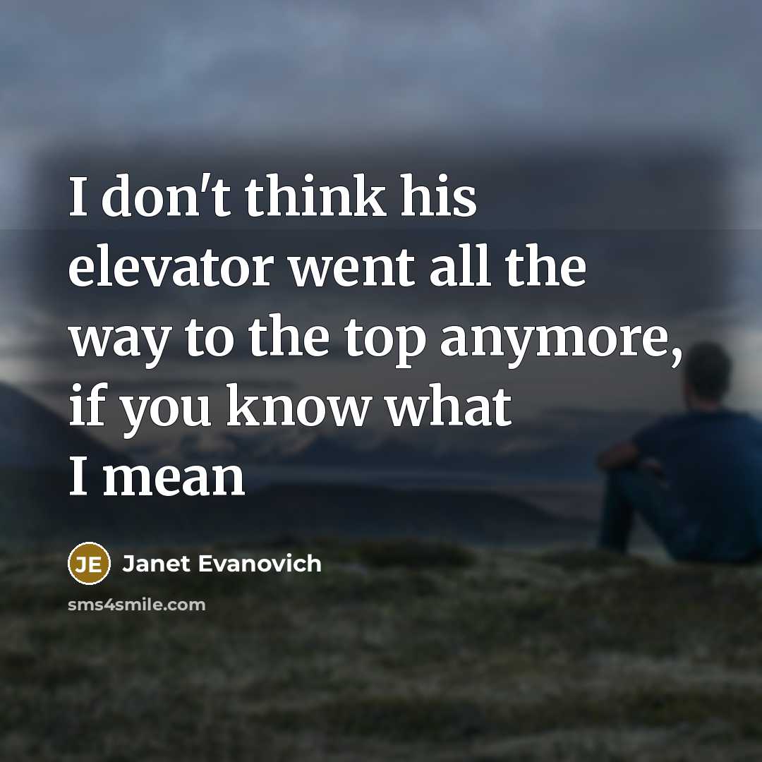 “I don't think his elevator went all the way to…” quote by Janet Evanovich