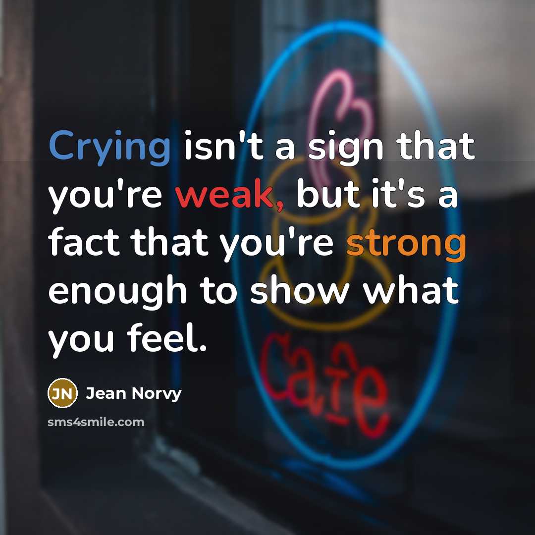 “Crying isn't a sign that you're weak, but it's a…” quote by Jean Norvy