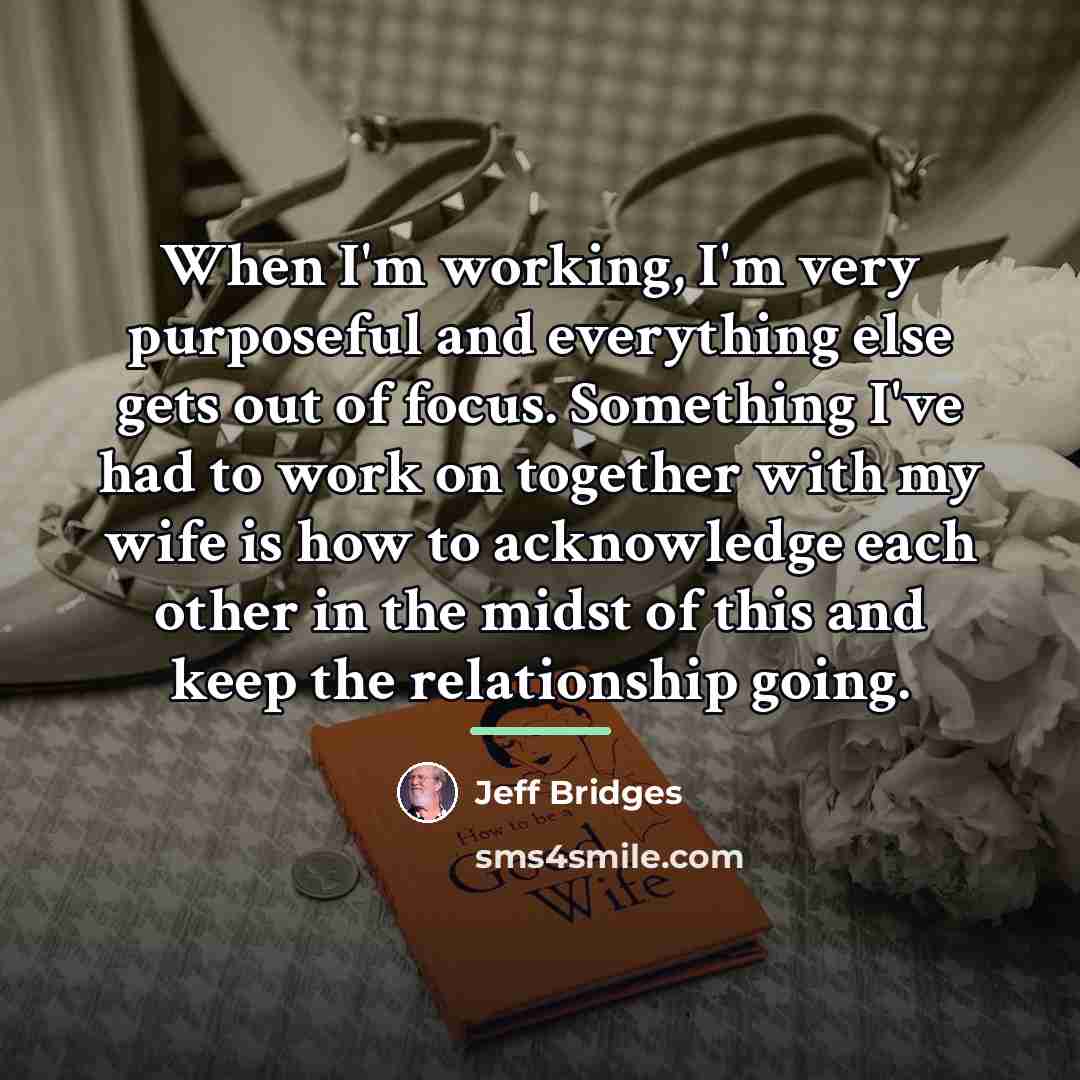 “When I'm working, I'm very purposeful and everything else gets…” quote by Jeff Bridges