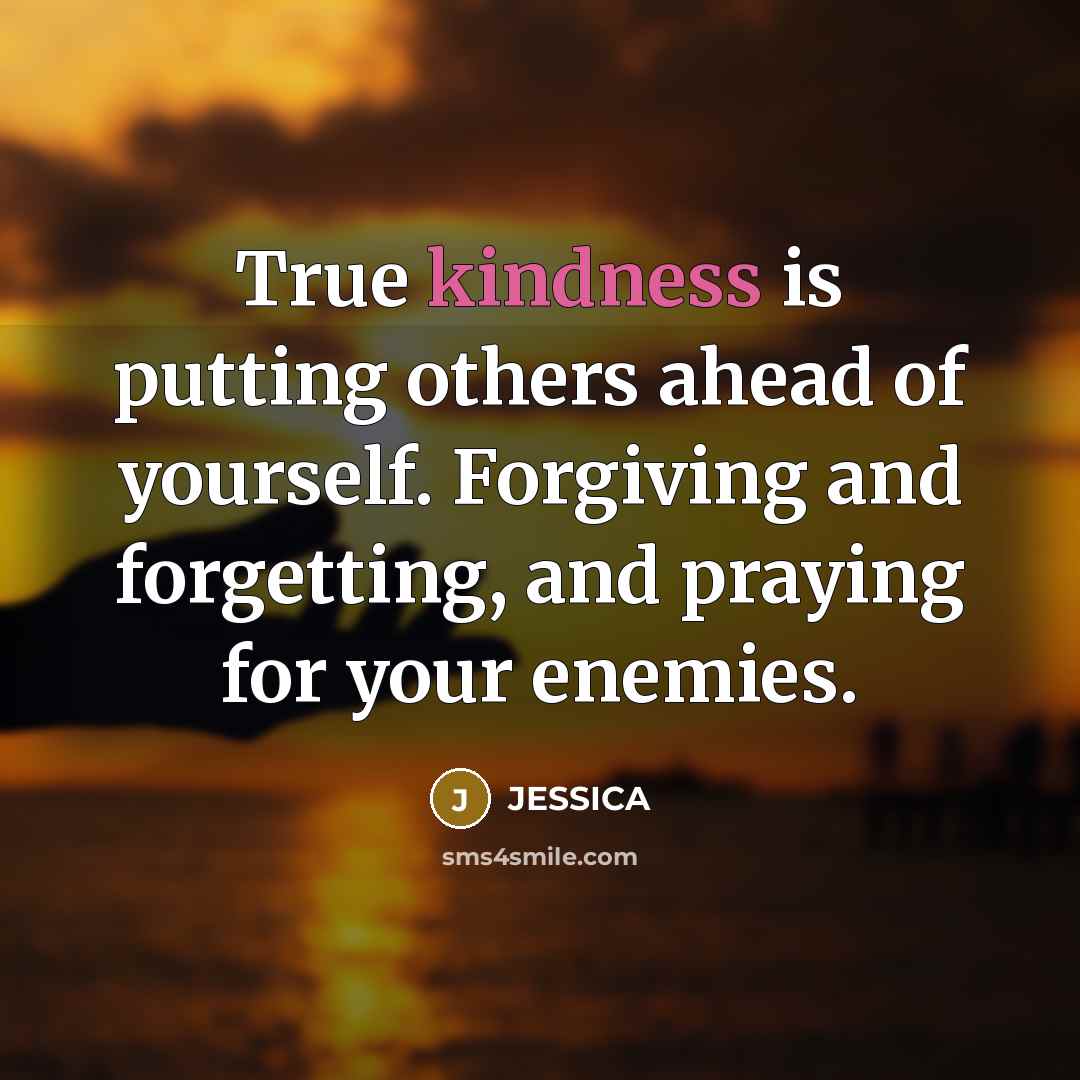 “True kindness is putting others ahead of yourself. Forgiving and…” quote by Jessica