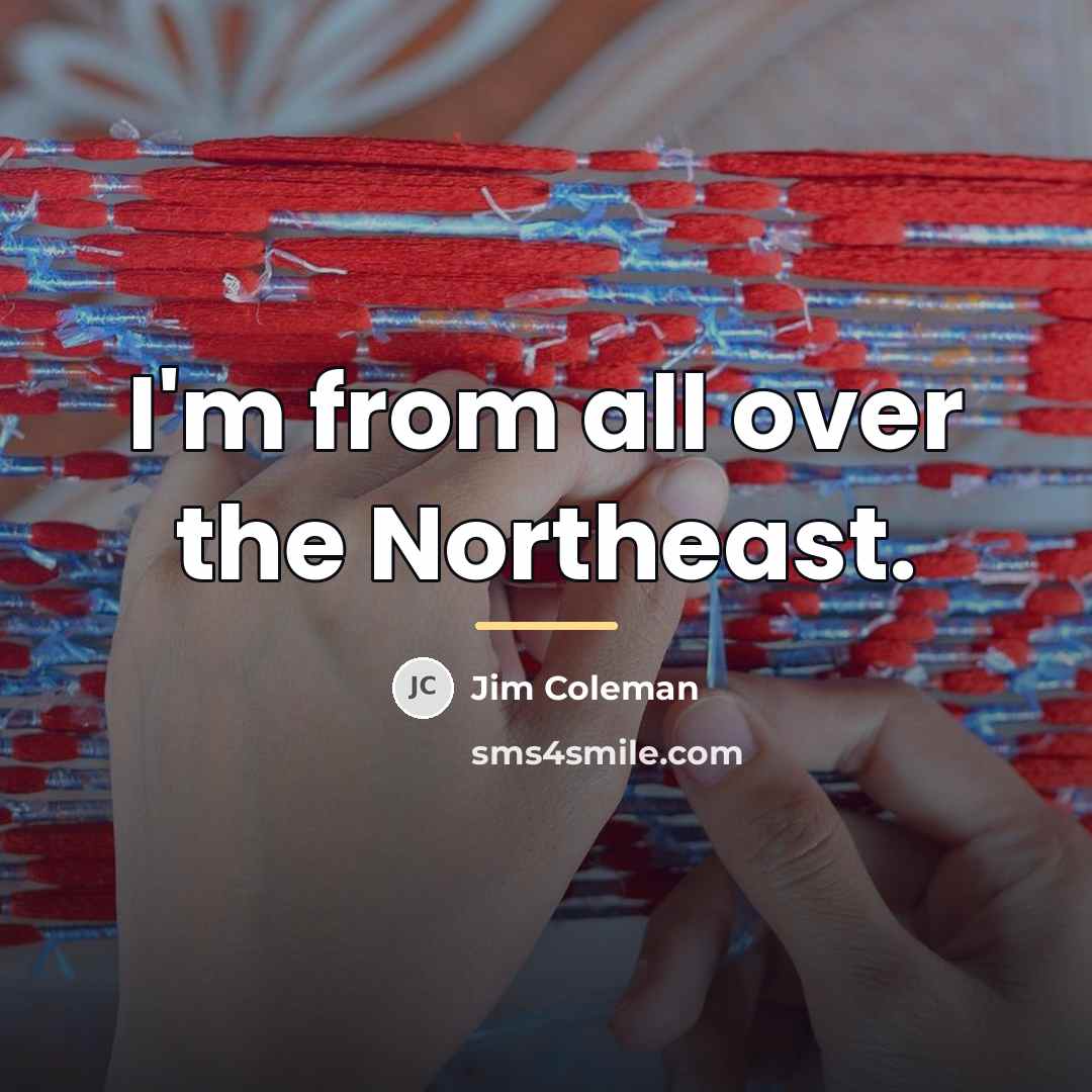 “I'm from all over the Northeast.…” quote by Jim Coleman