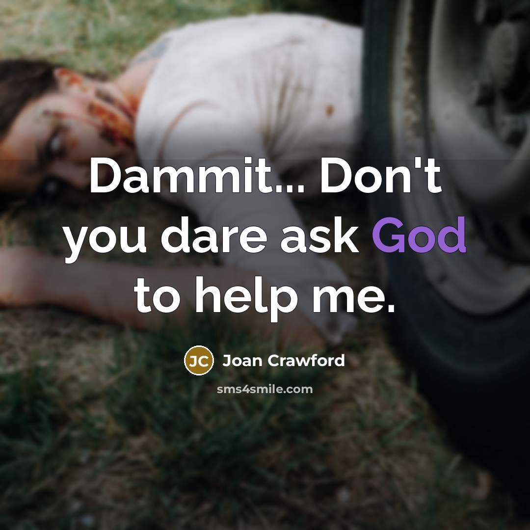 “Dammit... Don't you dare ask God to help me.…” quote by Joan Crawford