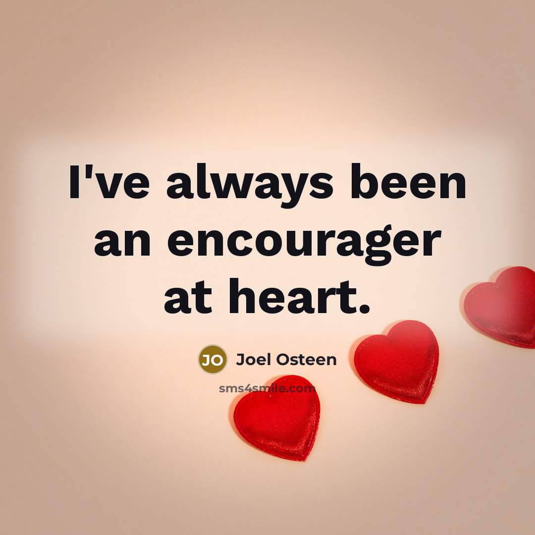 “I've always been an encourager at heart.…” quote by Joel Osteen