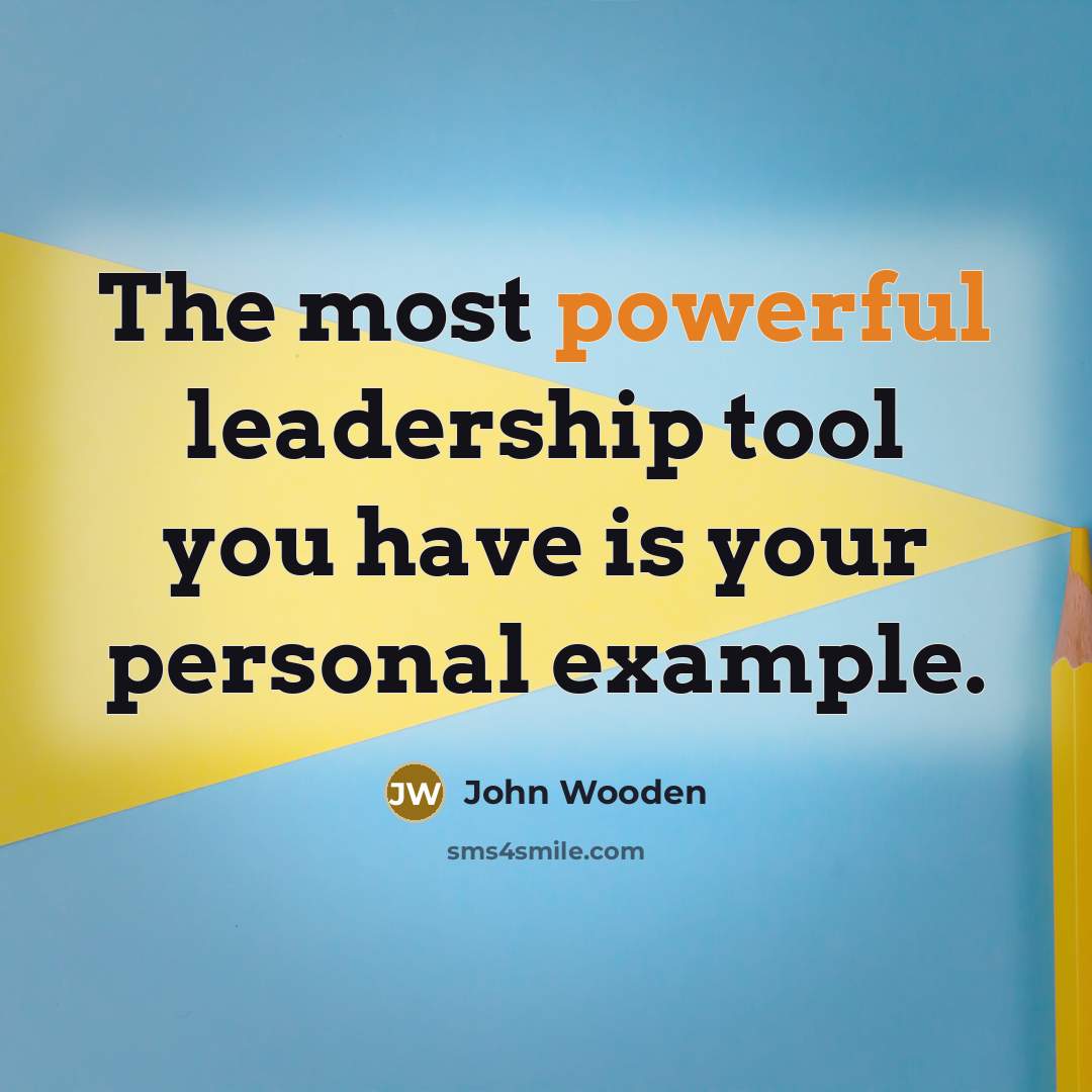 “The most powerful leadership tool you have is your personal…” quote by John Wooden
