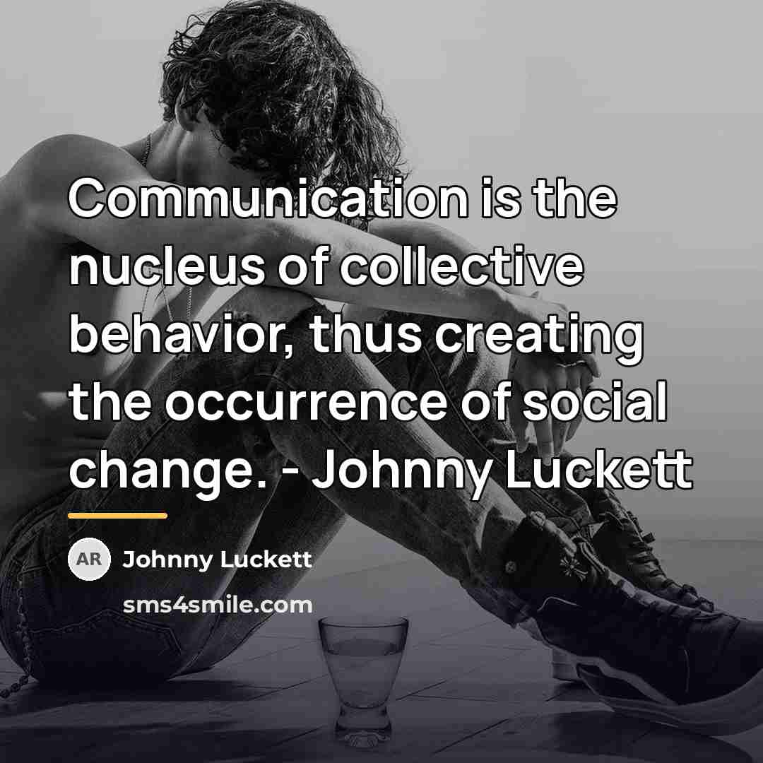 “Communication is the nucleus of collective behavior, thus creating the…” quote by Johnny Luckett