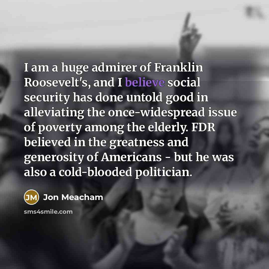 “I am a huge admirer of Franklin Roosevelt's, and I…” quote by Jon Meacham