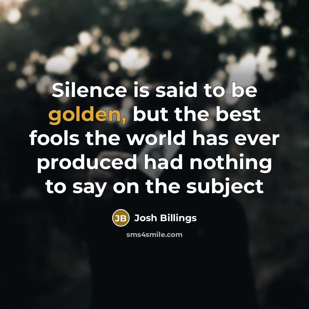 “Silence is said to be golden, but the best fools…” quote by Josh Billings
