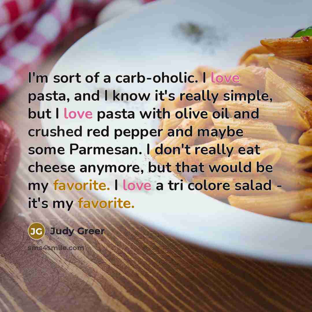 “I'm sort of a carb-oholic. I love pasta, and I…” quote by Judy Greer