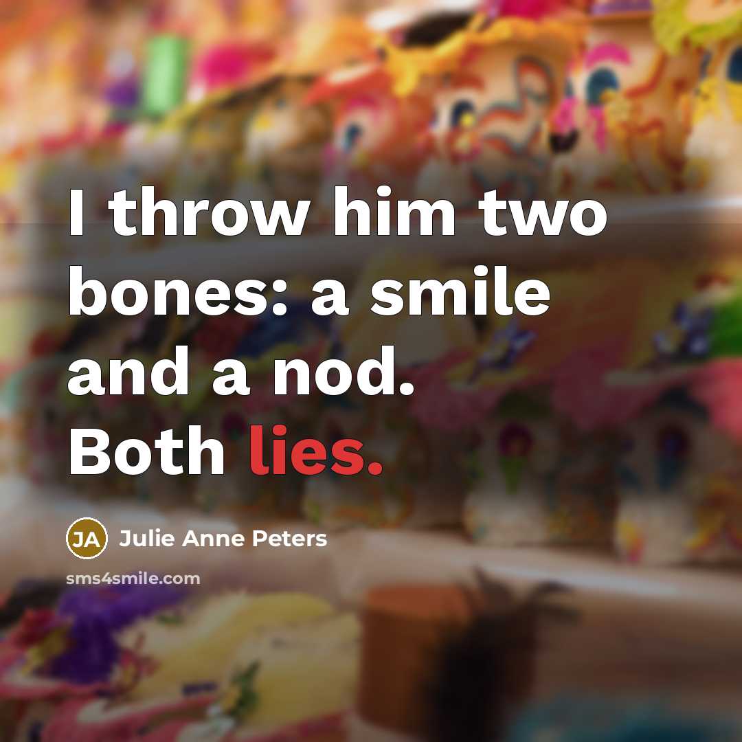 “I throw him two bones: a smile and a nod.…” quote by Julie Anne Peters