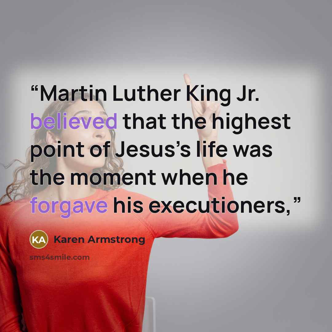 “Martin Luther King Jr. believed that the highest point of Jesus’s life was the moment when he forgave his executioners,” quote by Karen Armstrong